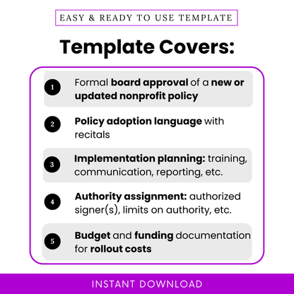 Nonprofit policy adoption template features, board approval document for nonprofits, policy implementation planning template, authority assignment and budget documentation form, governance resolution checklist